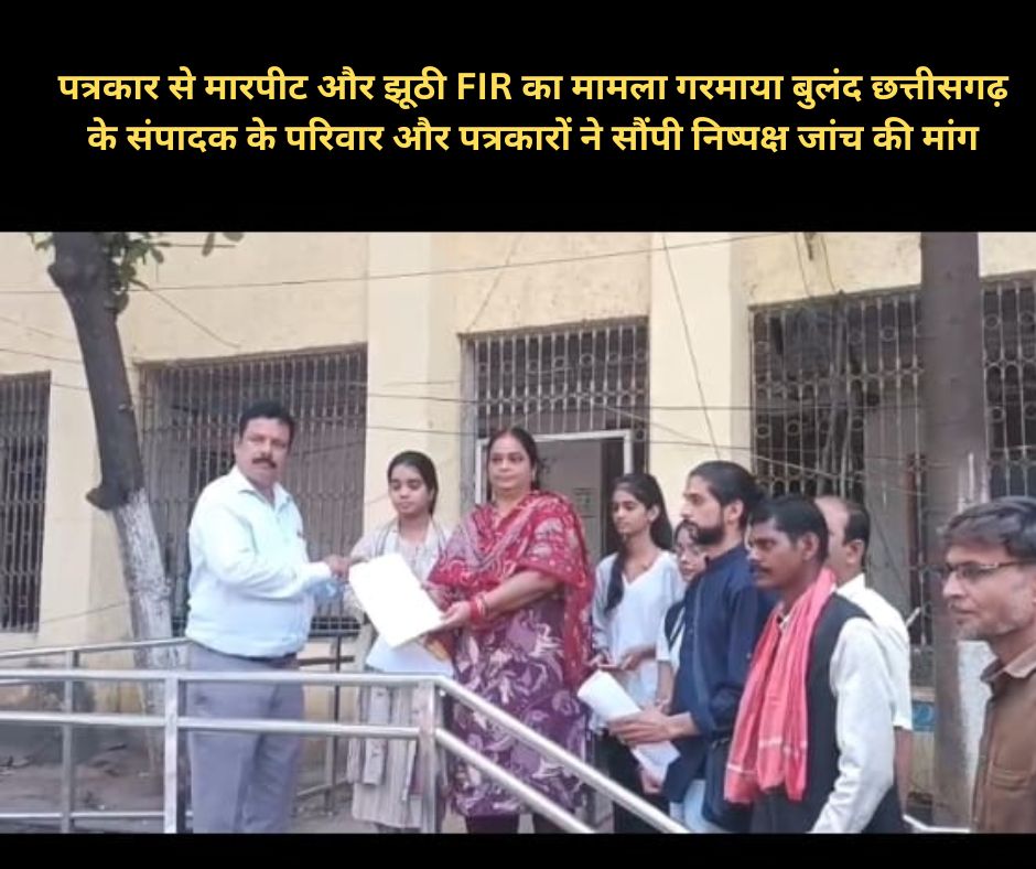 पत्रकार से मारपीट और झूठी FIR का मामला गरमाया बुलंद छत्तीसगढ़ के संपादक के परिवार और पत्रकारों ने सौंपी निष्पक्ष जांच की मांग